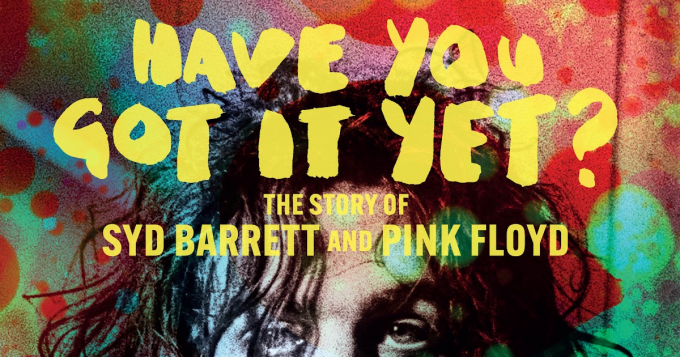 Have You Got It Yet? The Story of Syd Barrett and Pink Floyd